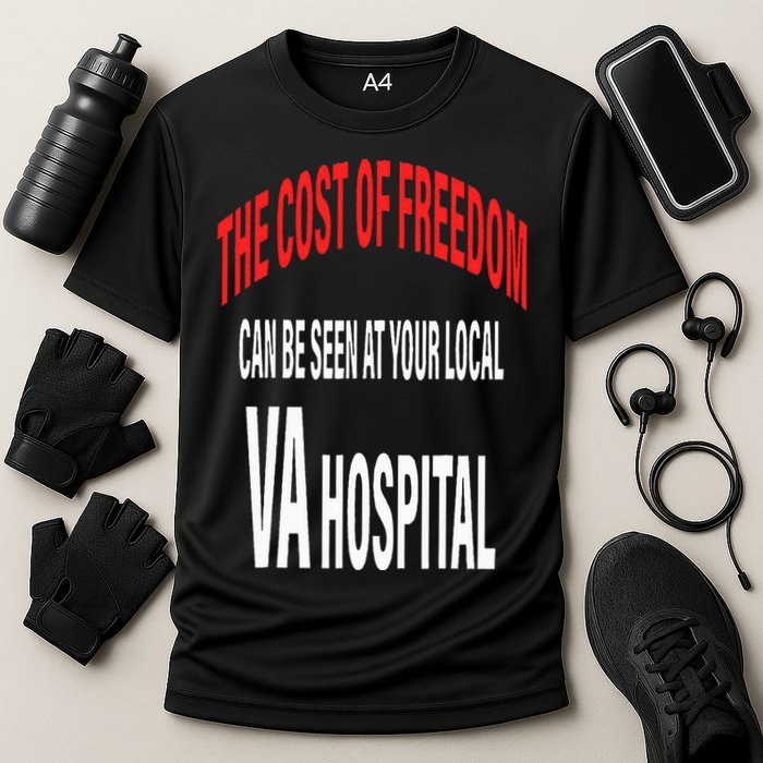 The Cost Of Freedom Can Be Seen At Your Local VA Hospital Performance Shirt