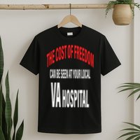 The Cost Of Freedom Can Be Seen At Your Local VA Hospital T-Shirt