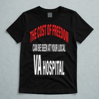 The Cost Of Freedom Can Be Seen At Your Local VA Hospital T-Shirt