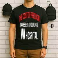 The Cost Of Freedom Can Be Seen At Your Local VA Hospital T-Shirt