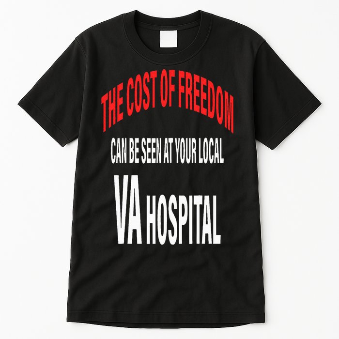 The Cost Of Freedom Can Be Seen At Your Local VA Hospital Tall T-Shirt