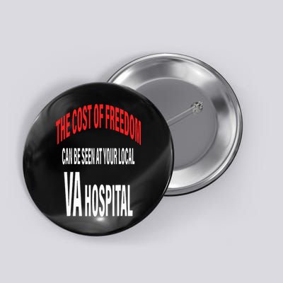 The Cost Of Freedom Can Be Seen At Your Local VA Hospital Button