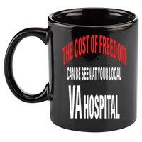 The Cost Of Freedom Can Be Seen At Your Local VA Hospital 11oz C Handle Ceramic Mug