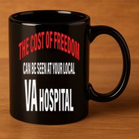 The Cost Of Freedom Can Be Seen At Your Local VA Hospital 11oz C Handle Ceramic Mug