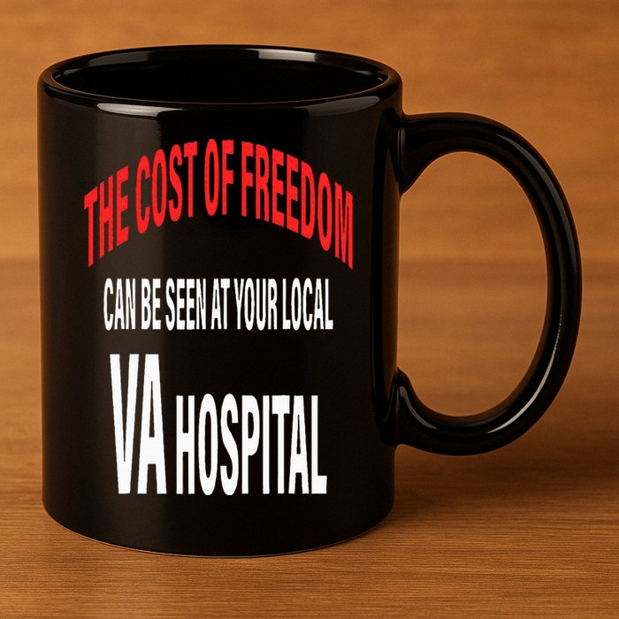 The Cost Of Freedom Can Be Seen At Your Local VA Hospital 11oz C Handle Ceramic Mug