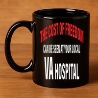 The Cost Of Freedom Can Be Seen At Your Local VA Hospital 11oz C Handle Ceramic Mug