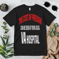 The Cost Of Freedom Can Be Seen At Your Local VA Hospital Premium T-Shirt