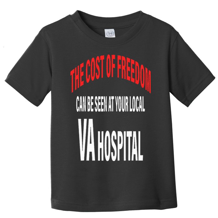 The Cost Of Freedom Can Be Seen At Your Local VA Hospital Toddler T-Shirt