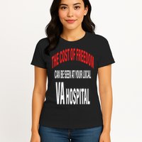 The Cost Of Freedom Can Be Seen At Your Local VA Hospital Womens T-Shirt