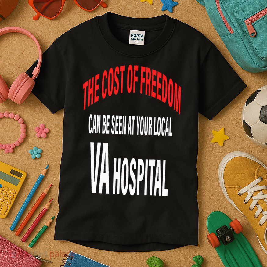 The Cost Of Freedom Can Be Seen At Your Local VA Hospital Kids T-Shirt