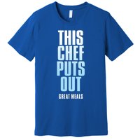 This Chef Puts Out Great Meals Funny Chef Meaningful Gift Premium T-Shirt