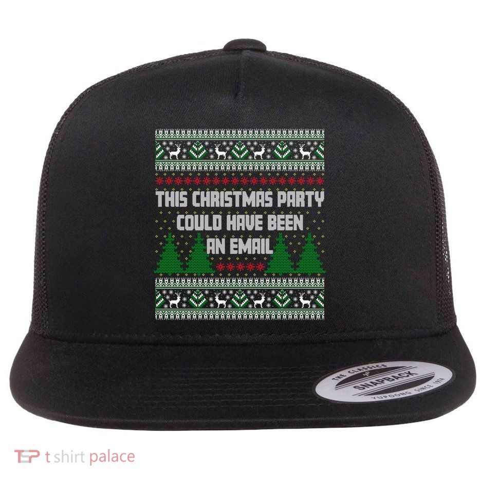 This Christmas Party Could Have Been An Email Ugly Christmas Great Gift Flat Bill Trucker Hat