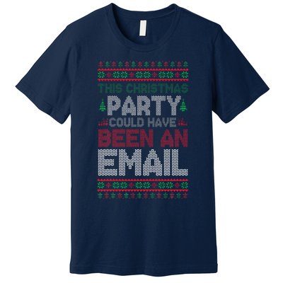 This Christmas Party Could Have Been An Email Ugly Christmas Premium T-Shirt