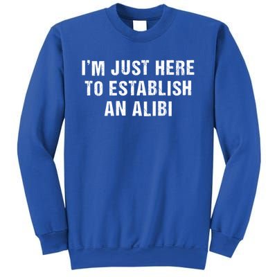 True Crime Sarcastic Im Just Here To Establish An Alibi Gift Sweatshirt