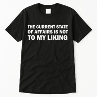 The Current State Of Affairs Is Not To My Liking Tall T-Shirt