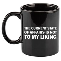 The Current State Of Affairs Is Not To My Liking 11oz C Handle Ceramic Mug