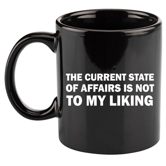 The Current State Of Affairs Is Not To My Liking 11oz C Handle Ceramic Mug