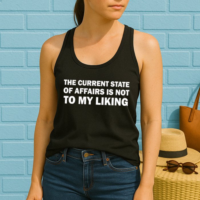 The Current State Of Affairs Is Not To My Liking Womens Tank Top