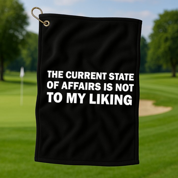 The Current State Of Affairs Is Not To My Liking Golf Towel