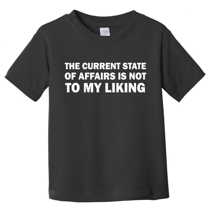 The Current State Of Affairs Is Not To My Liking Toddler T-Shirt