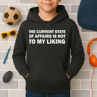 The Current State Of Affairs Is Not To My Liking Kids Hoodie