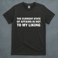 The Current State Of Affairs Is Not To My Liking T-Shirt