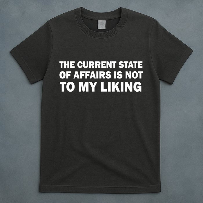 The Current State Of Affairs Is Not To My Liking T-Shirt