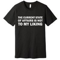 The Current State Of Affairs Is Not To My Liking Premium T-Shirt