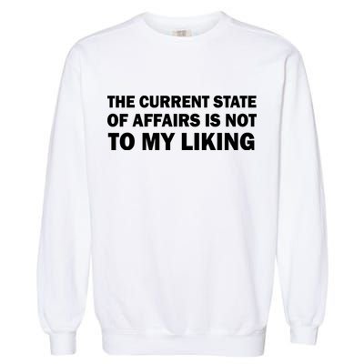 The Current State Of Affairs Is Not To My Liking Garment-Dyed Sweatshirt