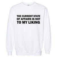 The Current State Of Affairs Is Not To My Liking Garment-Dyed Sweatshirt