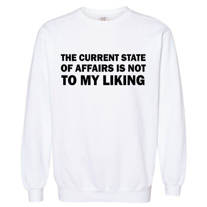 The Current State Of Affairs Is Not To My Liking Garment-Dyed Sweatshirt