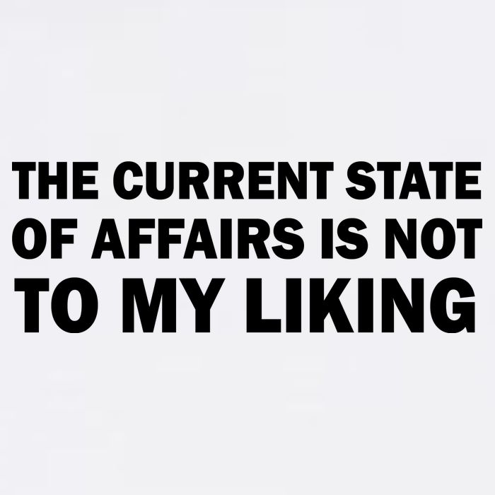 The Current State Of Affairs Is Not To My Liking Garment-Dyed Sweatshirt
