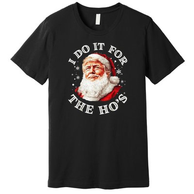 Trump Christmas Santa Claus I Do It For The Hos Cute Xmas Premium T-Shirt