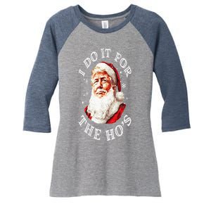 Trump Christmas Santa Claus I Do It For The Hos Cute Xmas Women's Tri-Blend 3/4-Sleeve Raglan Shirt