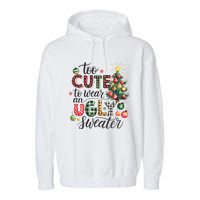 Too Cute To Wear An Ugly Sweater Funny Christmas Holiday Xmas Garment-Dyed Fleece Hoodie