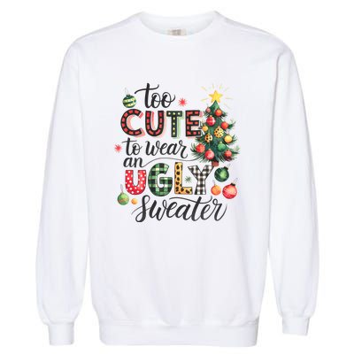 Too Cute To Wear An Ugly Sweater Funny Christmas Holiday Xmas Garment-Dyed Sweatshirt