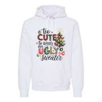 Too Cute To Wear An Ugly Sweater Funny Christmas Holiday Xmas Premium Hoodie