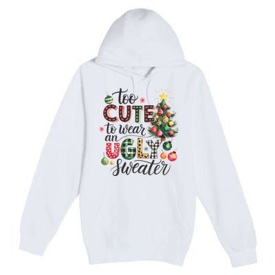 Too Cute To Wear An Ugly Sweater Funny Christmas Holiday Xmas Premium Pullover Hoodie