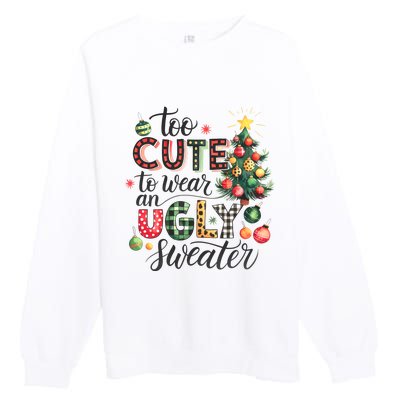 Too Cute To Wear An Ugly Sweater Funny Christmas Holiday Xmas Premium Crewneck Sweatshirt