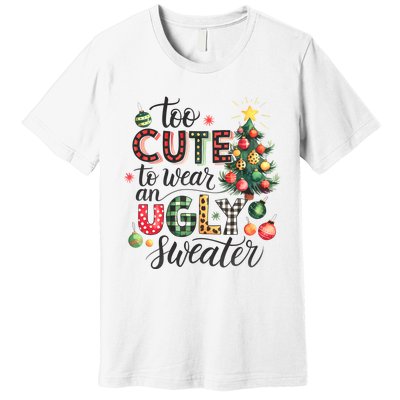 Too Cute To Wear An Ugly Sweater Funny Christmas Holiday Xmas Premium T-Shirt