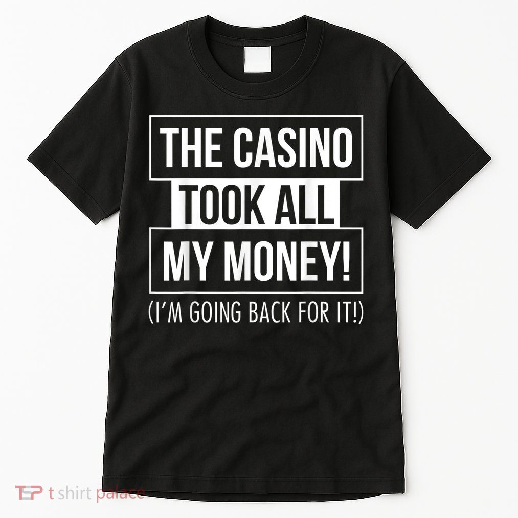 The Casino Took All My Money Funny Gambling Tall T-Shirt