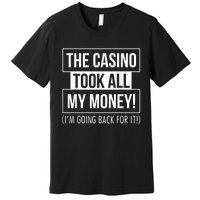 The Casino Took All My Money Funny Gambling Premium T-Shirt