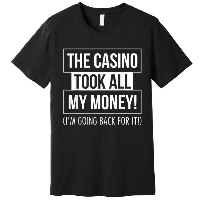 The Casino Took All My Money Funny Gambling Premium T-Shirt