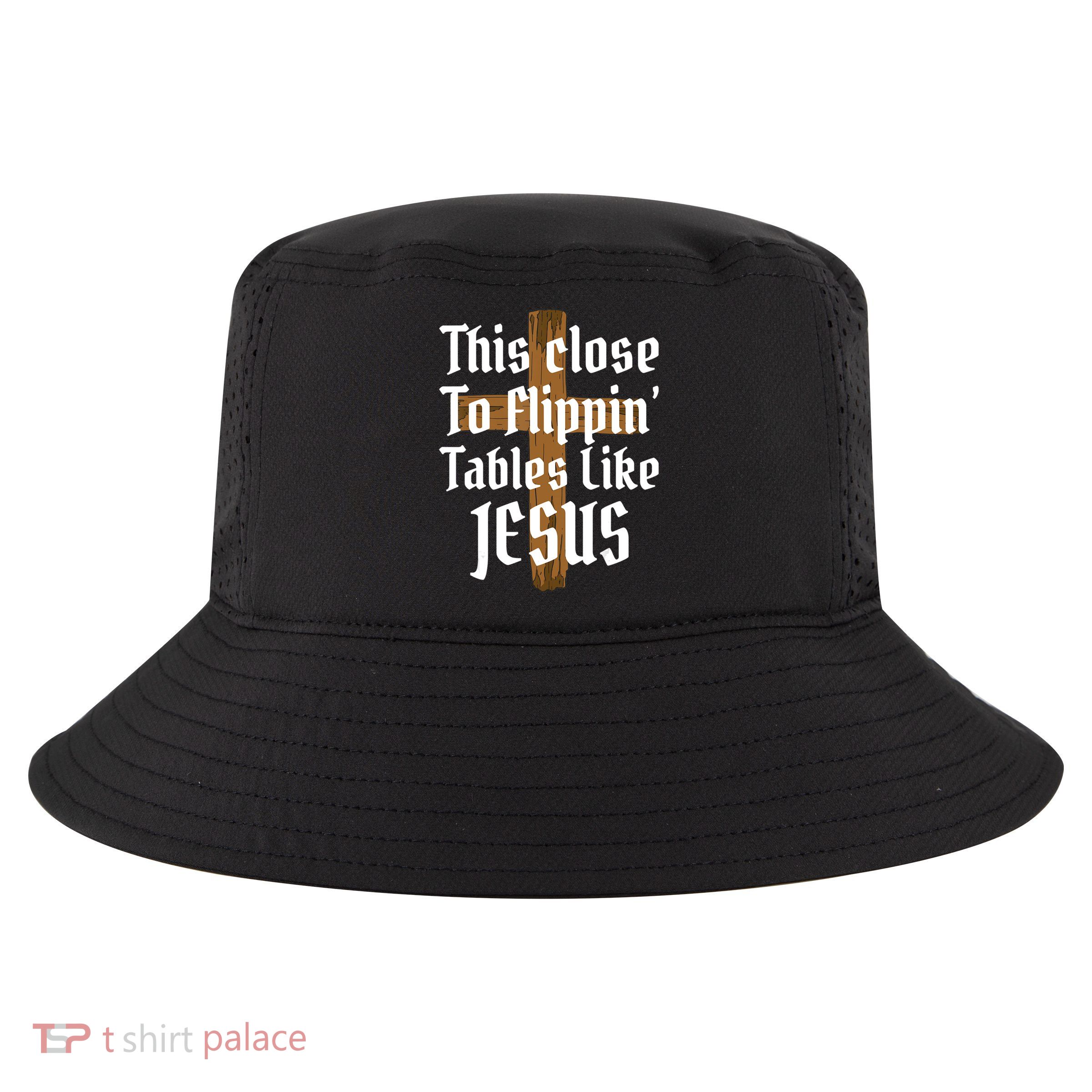 This Close To Flippin' Tables Like Jesus Cool Comfort Performance Bucket Hat