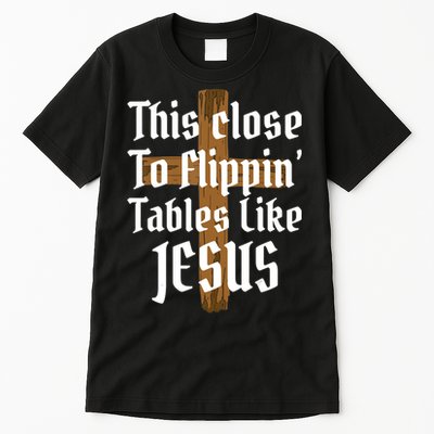 This Close To Flippin' Tables Like Jesus Tall T-Shirt