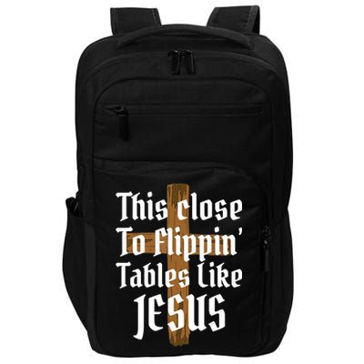 This Close To Flippin' Tables Like Jesus Impact Tech Backpack