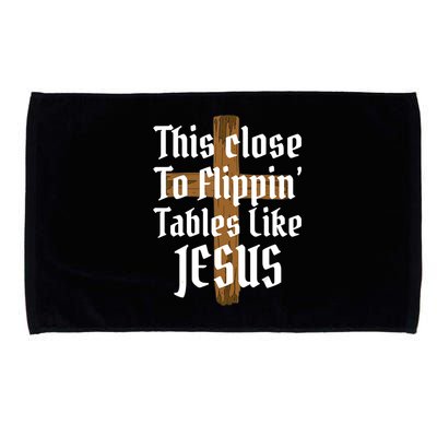 This Close To Flippin' Tables Like Jesus Microfiber Hand Towel