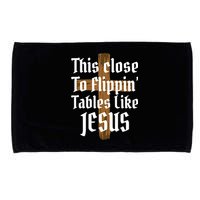 This Close To Flippin' Tables Like Jesus Microfiber Hand Towel