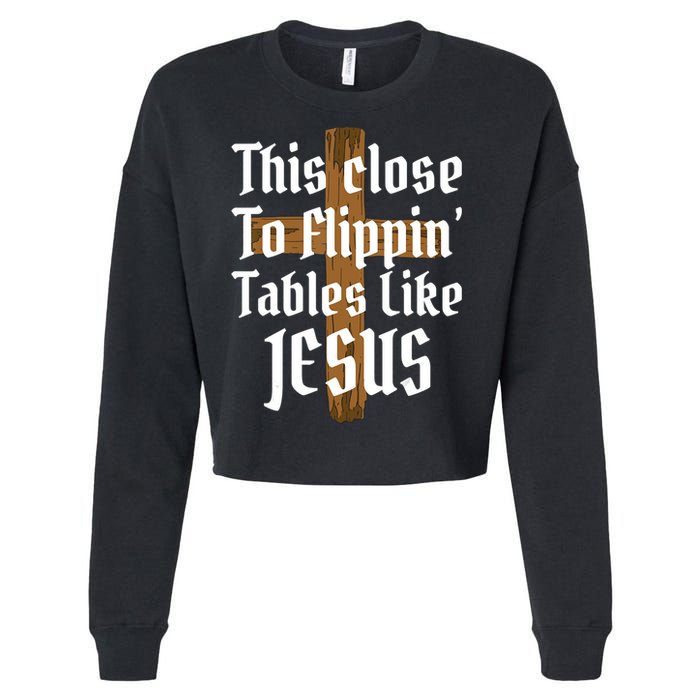 This Close To Flippin' Tables Like Jesus Cropped Pullover Crew