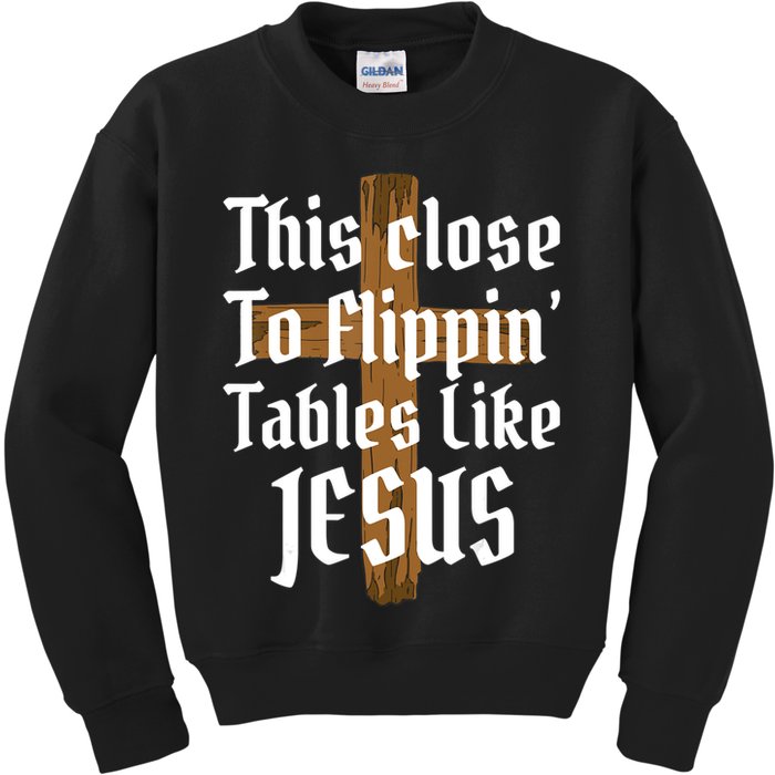 This Close To Flippin' Tables Like Jesus Kids Sweatshirt